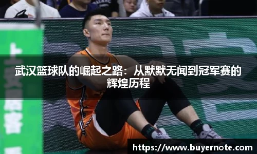 武汉篮球队的崛起之路：从默默无闻到冠军赛的辉煌历程